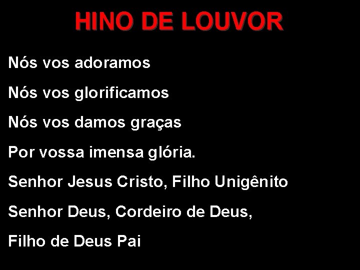 HINO DE LOUVOR Nós vos adoramos Nós vos glorificamos Nós vos damos graças Por