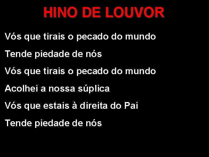 HINO DE LOUVOR Vós que tirais o pecado do mundo Tende piedade de nós