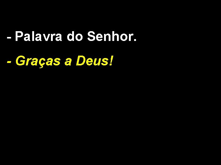 - Palavra do Senhor. - Graças a Deus! 