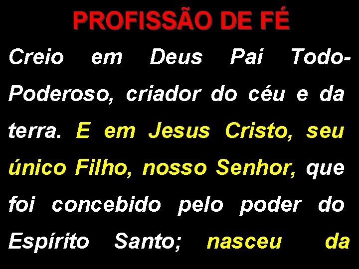 PROFISSÃO DE FÉ Creio em Deus Pai Todo. Poderoso, criador do céu e da