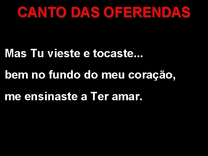 CANTO DAS OFERENDAS Mas Tu vieste e tocaste. . . bem no fundo do