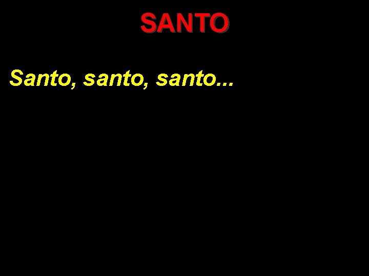 SANTO Santo, santo. . . 