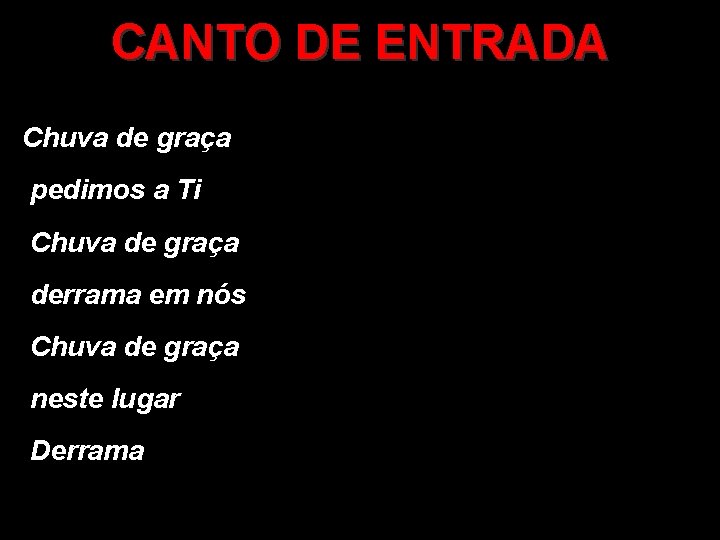 CANTO DE ENTRADA Chuva de graça pedimos a Ti Chuva de graça derrama em