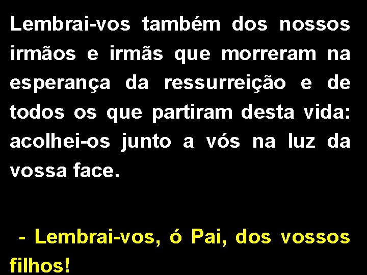 Lembrai-vos também dos nossos irmãos e irmãs que morreram na esperança da ressurreição e