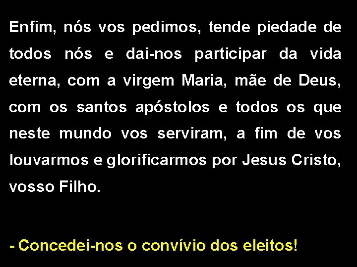 Enfim, nós vos pedimos, tende piedade de todos nós e dai-nos participar da vida