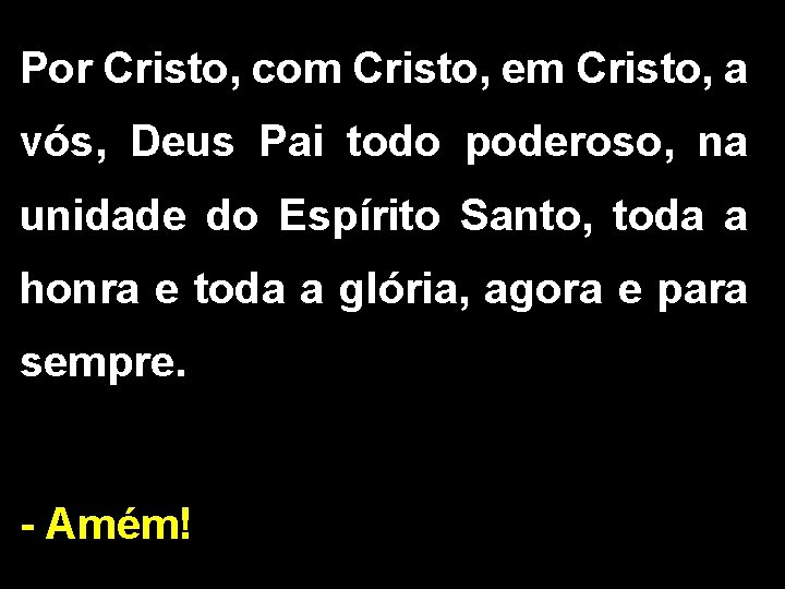 Por Cristo, com Cristo, em Cristo, a vós, Deus Pai todo poderoso, na unidade