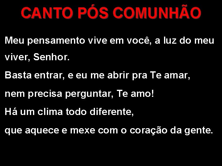 CANTO PÓS COMUNHÃO Meu pensamento vive em você, a luz do meu viver, Senhor.
