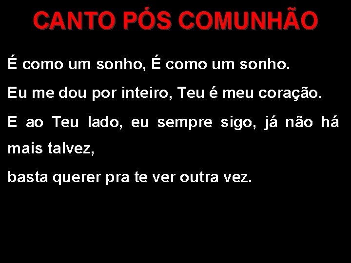 CANTO PÓS COMUNHÃO É como um sonho, É como um sonho. Eu me dou