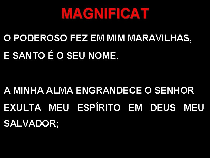 MAGNIFICAT O PODEROSO FEZ EM MIM MARAVILHAS, E SANTO É O SEU NOME. A