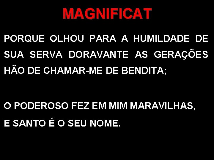 MAGNIFICAT PORQUE OLHOU PARA A HUMILDADE DE SUA SERVA DORAVANTE AS GERAÇÕES HÃO DE