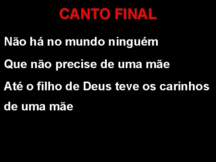 CANTO FINAL Não há no mundo ninguém Que não precise de uma mãe Até