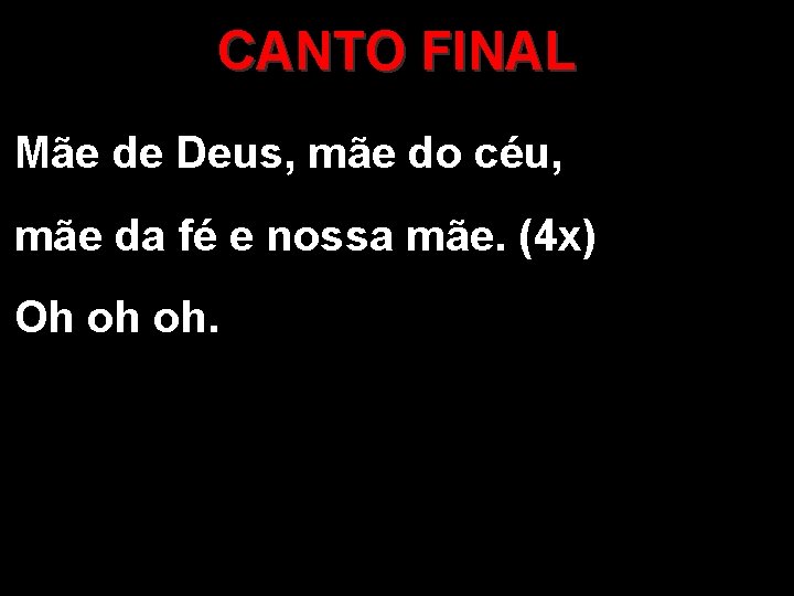 CANTO FINAL Mãe de Deus, mãe do céu, mãe da fé e nossa mãe.