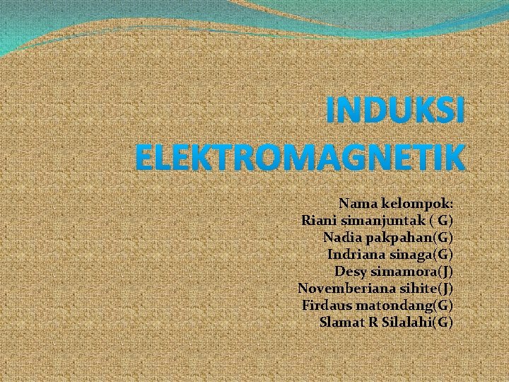 INDUKSI ELEKTROMAGNETIK Nama kelompok: Riani simanjuntak ( G) Nadia pakpahan(G) Indriana sinaga(G) Desy simamora(J)