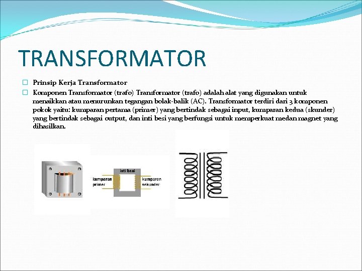 TRANSFORMATOR � Prinsip Kerja Transformator � Komponen Transformator (trafo) adalah alat yang digunakan untuk