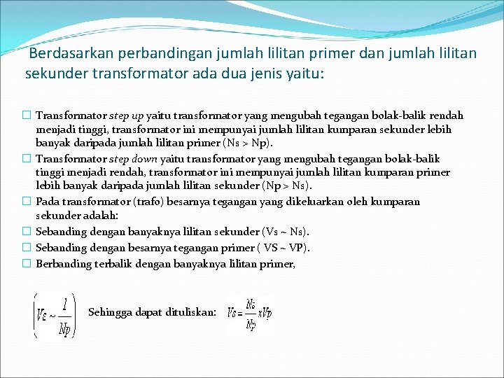 Berdasarkan perbandingan jumlah lilitan primer dan jumlah lilitan sekunder transformator ada dua jenis yaitu: