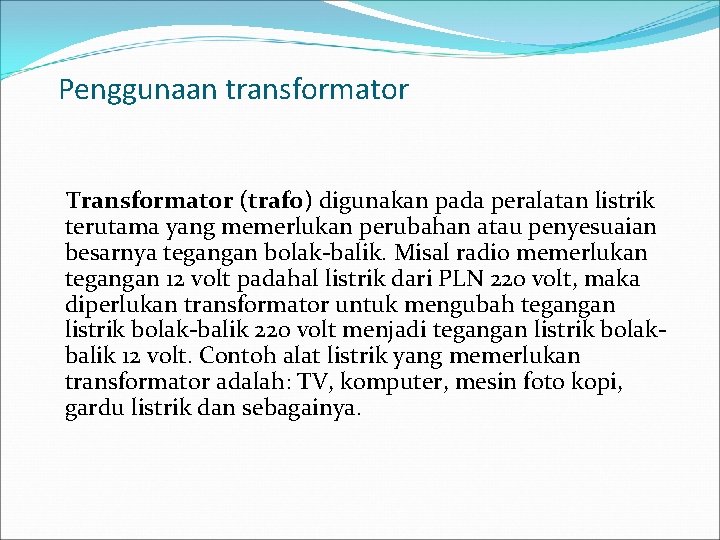 Penggunaan transformator Transformator (trafo) digunakan pada peralatan listrik terutama yang memerlukan perubahan atau penyesuaian