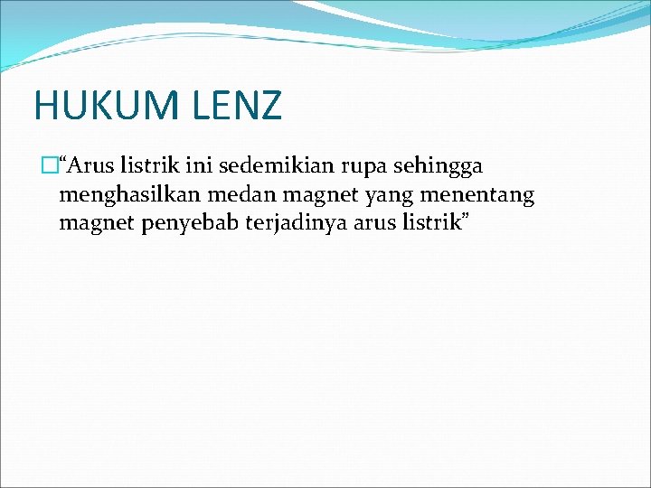 HUKUM LENZ �“Arus listrik ini sedemikian rupa sehingga menghasilkan medan magnet yang menentang magnet