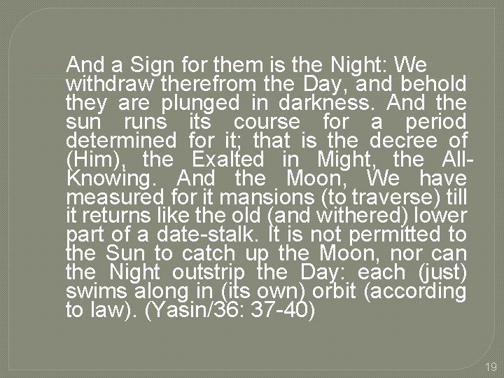 And a Sign for them is the Night: We withdraw therefrom the Day, and