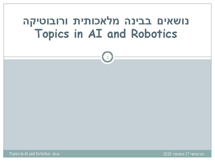  נושאים בבינה מלאכותית ורובוטיקה Topics in AI and Robotics 1 Topics in AI