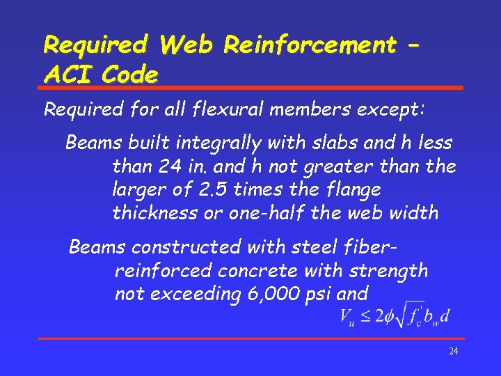 Required Web Reinforcement – ACI Code Required for all flexural members except: Beams built