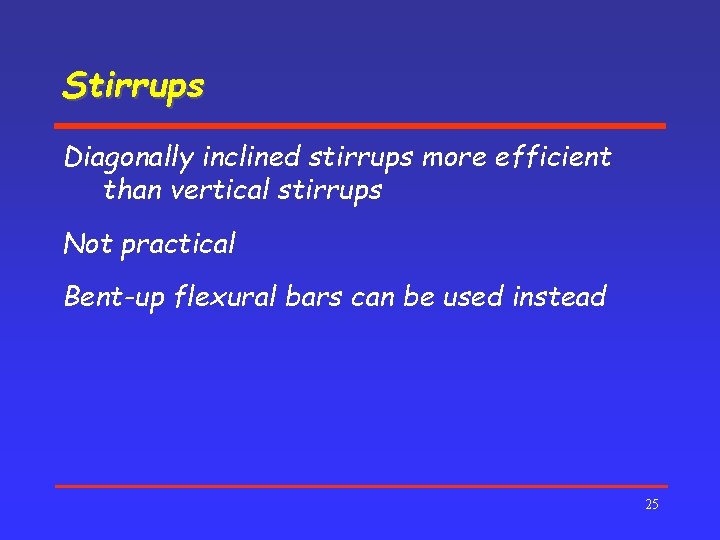 Stirrups Diagonally inclined stirrups more efficient than vertical stirrups Not practical Bent-up flexural bars