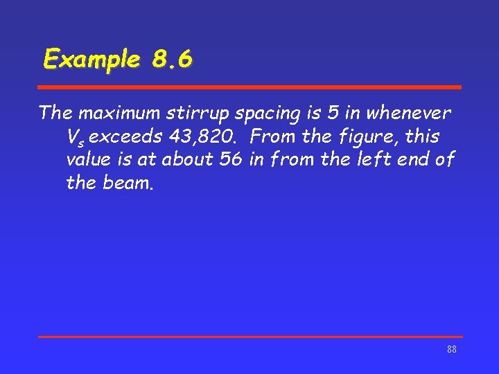 Example 8. 6 The maximum stirrup spacing is 5 in whenever Vs exceeds 43,