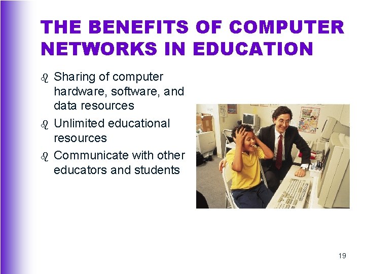 THE BENEFITS OF COMPUTER NETWORKS IN EDUCATION b b b Sharing of computer hardware,