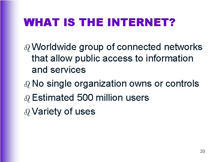 WHAT IS THE INTERNET? b Worldwide group of connected networks that allow public access