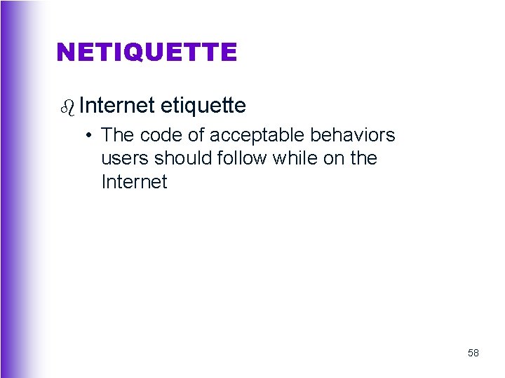 NETIQUETTE b Internet etiquette • The code of acceptable behaviors users should follow while