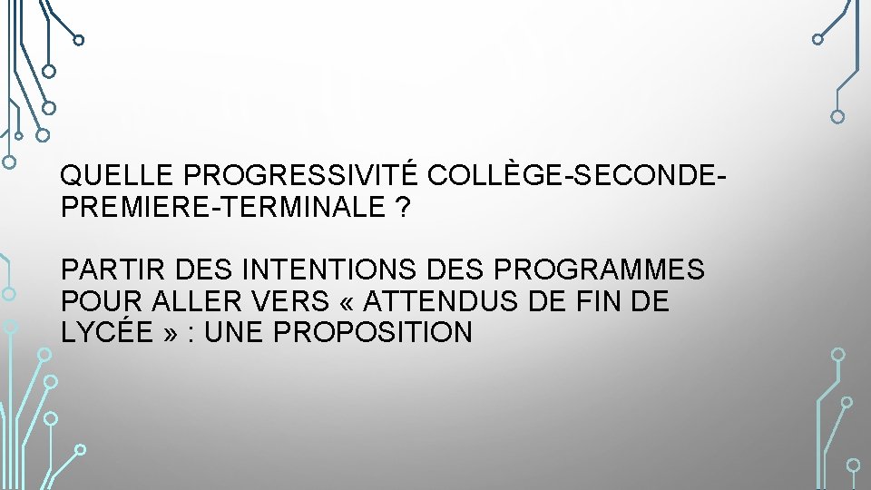 QUELLE PROGRESSIVITÉ COLLÈGE-SECONDEPREMIERE-TERMINALE ? PARTIR DES INTENTIONS DES PROGRAMMES POUR ALLER VERS « ATTENDUS