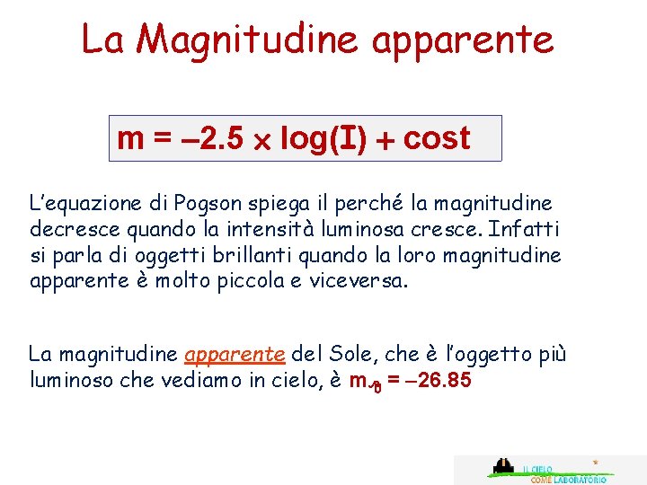 La Magnitudine apparente m = 2. 5 log(I) cost L’equazione di Pogson spiega il