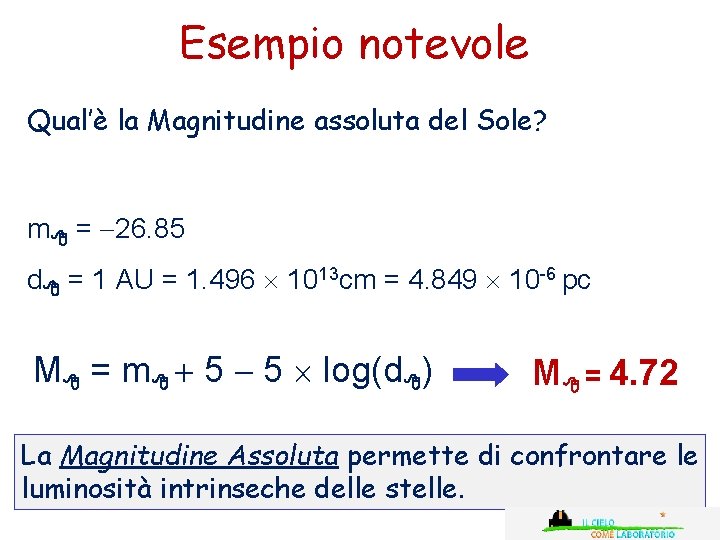 Esempio notevole Qual’è la Magnitudine assoluta del Sole? m = 26. 85 d =