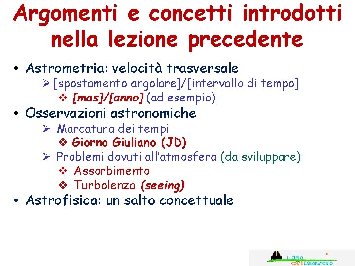 Argomenti e concetti introdotti nella lezione precedente • Astrometria: velocità trasversale Ø [spostamento angolare]/[intervallo