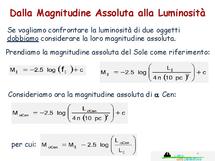 Dalla Magnitudine Assoluta alla Luminosità Se vogliamo confrontare la luminosità di due oggetti dobbiamo