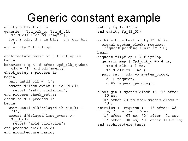 Generic constant example entity D_flipflop is generic ( Tpd_clk_q, Tsu_d_clk, Th_d_clk : delay_length );