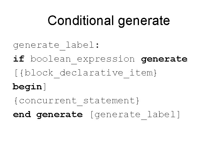 Conditional generate_label: if boolean_expression generate [{block_declarative_item} begin] {concurrent_statement} end generate [generate_label] 