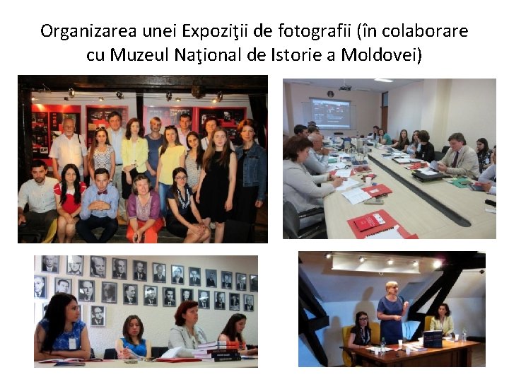 Organizarea unei Expoziţii de fotografii (în colaborare cu Muzeul Naţional de Istorie a Moldovei)