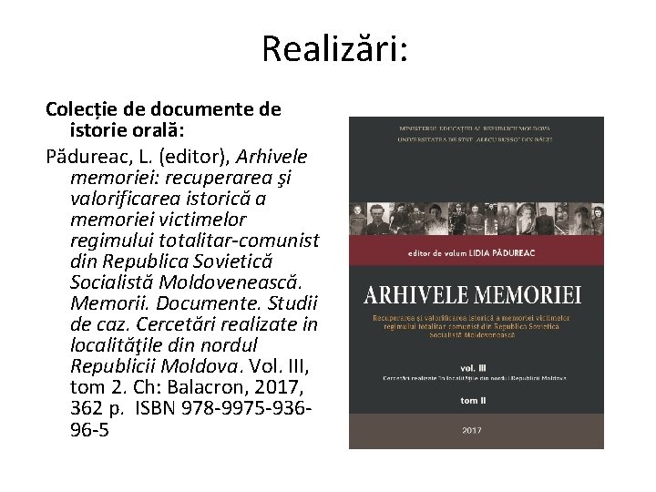 Realizări: Colecție de documente de istorie orală: Pădureac, L. (editor), Arhivele memoriei: recuperarea şi
