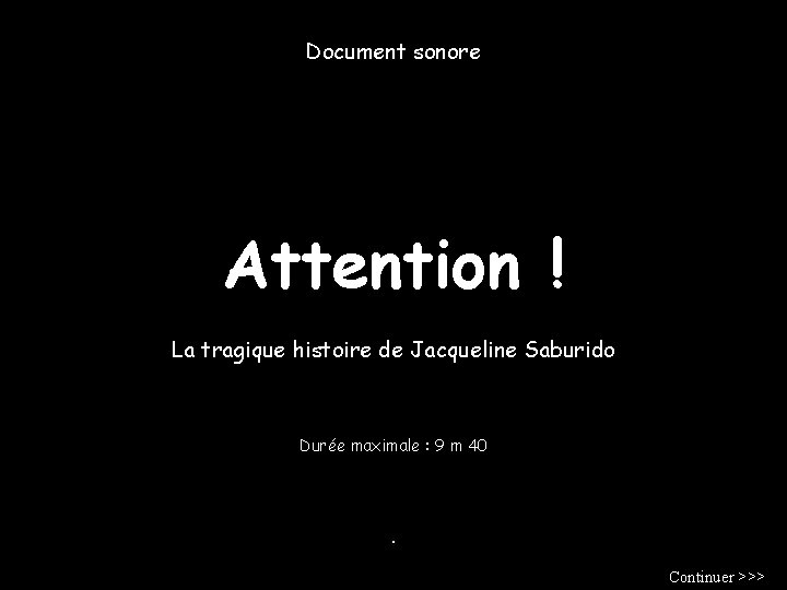 Document sonore Attention ! La tragique histoire de Jacqueline Saburido Durée maximale : 9
