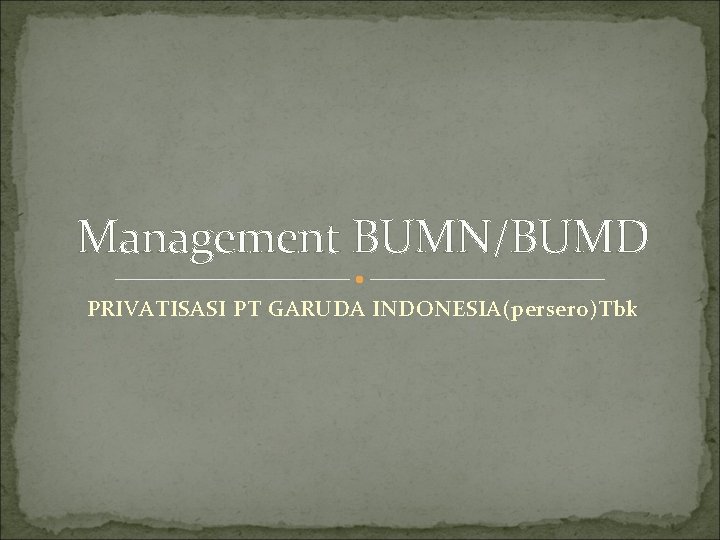 Management BUMN/BUMD PRIVATISASI PT GARUDA INDONESIA(persero)Tbk 