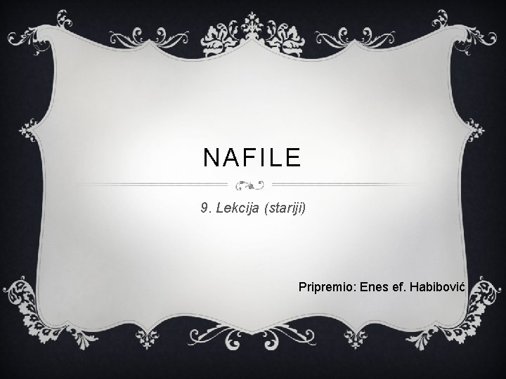 NAFILE 9. Lekcija (stariji) Pripremio: Enes ef. Habibović 