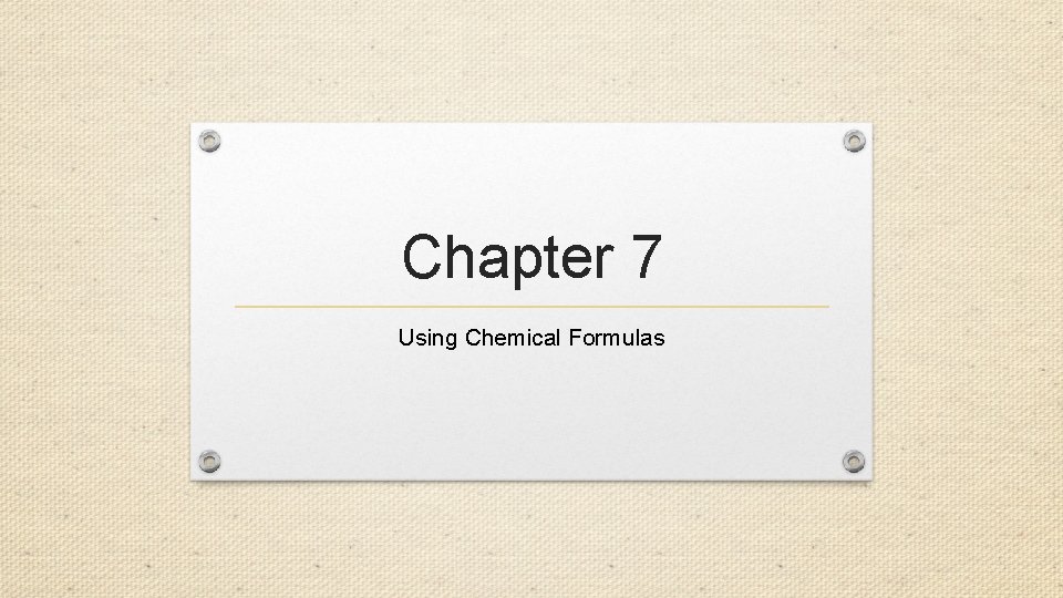 Chapter 7 Using Chemical Formulas 