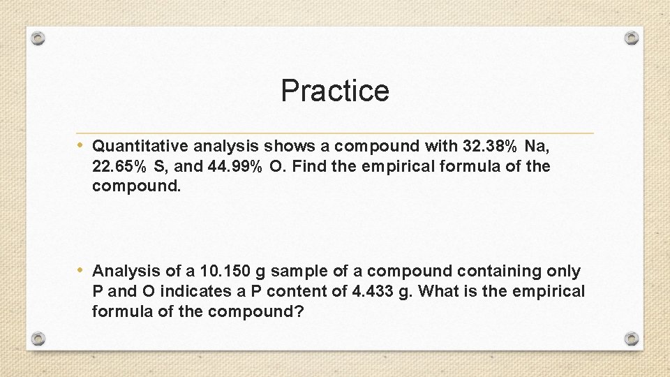 Practice • Quantitative analysis shows a compound with 32. 38% Na, 22. 65% S,