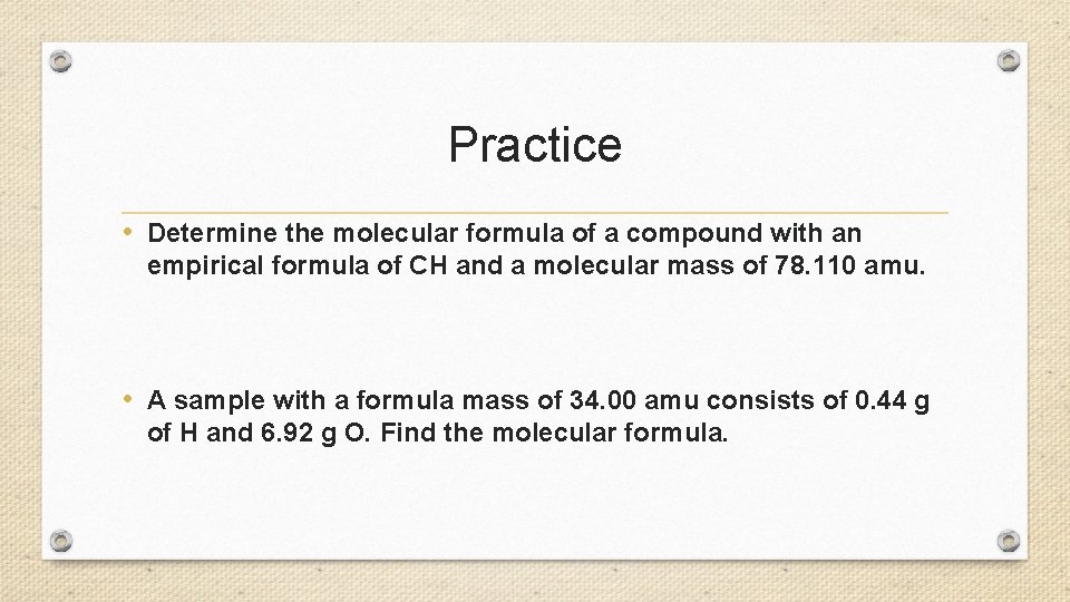 Practice • Determine the molecular formula of a compound with an empirical formula of Practice • Determine the molecular formula of a compound with an empirical formula of