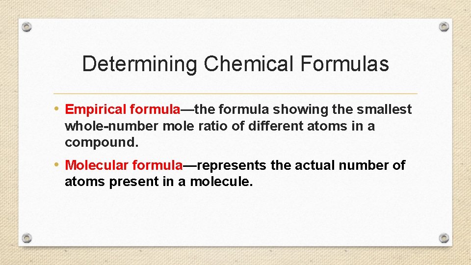 Determining Chemical Formulas • Empirical formula—the formula showing the smallest whole-number mole ratio of