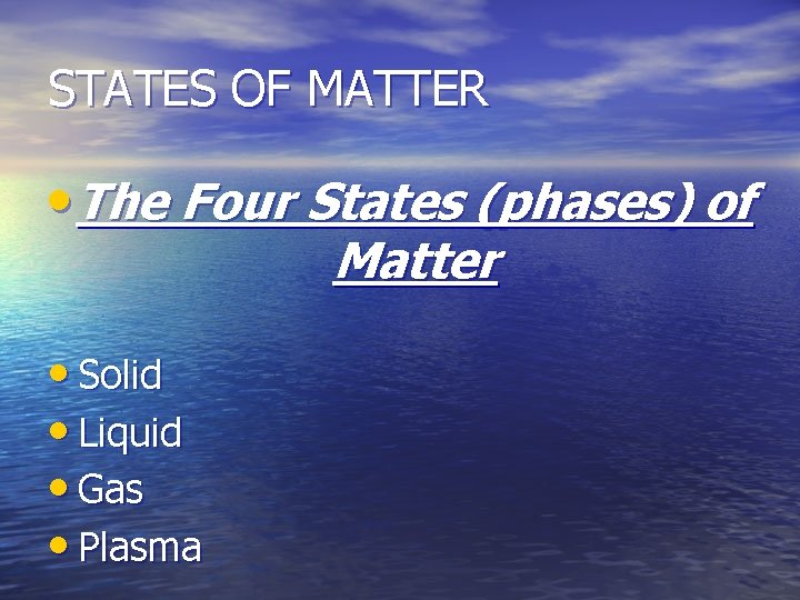 STATES OF MATTER • The Four States (phases) of Matter • Solid • Liquid