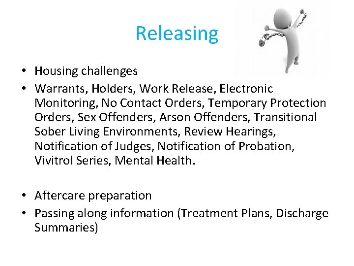 Releasing • Housing challenges • Warrants, Holders, Work Release, Electronic Monitoring, No Contact Orders,