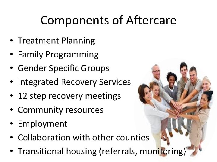 Components of Aftercare • • • Treatment Planning Family Programming Gender Specific Groups Integrated