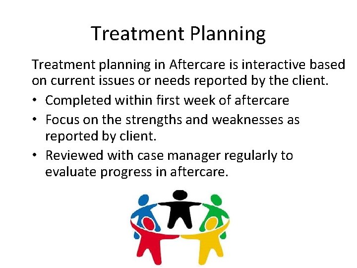 Treatment Planning Treatment planning in Aftercare is interactive based on current issues or needs