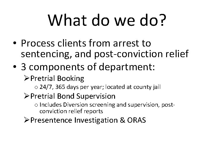 What do we do? • Process clients from arrest to sentencing, and post-conviction relief